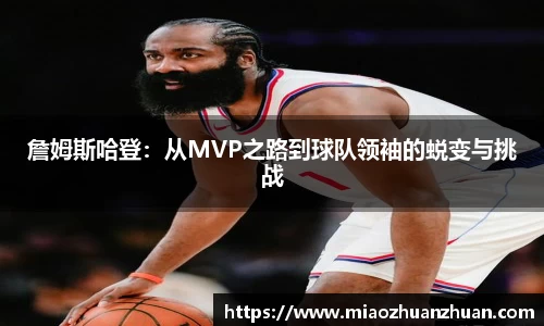 詹姆斯哈登：从MVP之路到球队领袖的蜕变与挑战